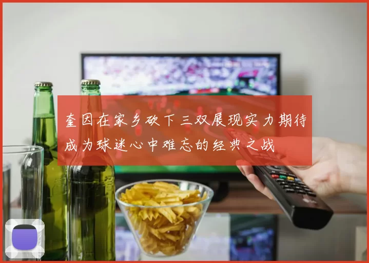 奎因在家乡砍下三双展现实力期待成为球迷心中难忘的经典之战