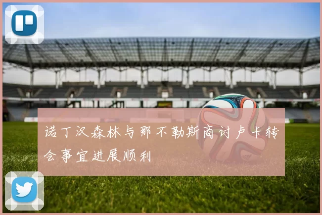 诺丁汉森林与那不勒斯商讨卢卡转会事宜进展顺利
