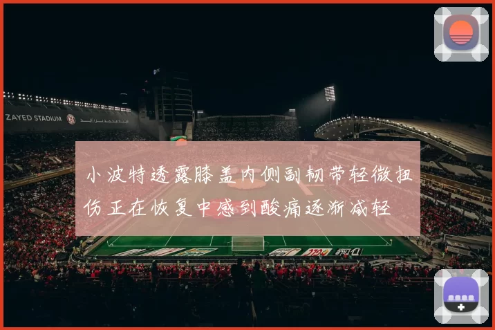 小波特透露膝盖内侧副韧带轻微扭伤正在恢复中感到酸痛逐渐减轻